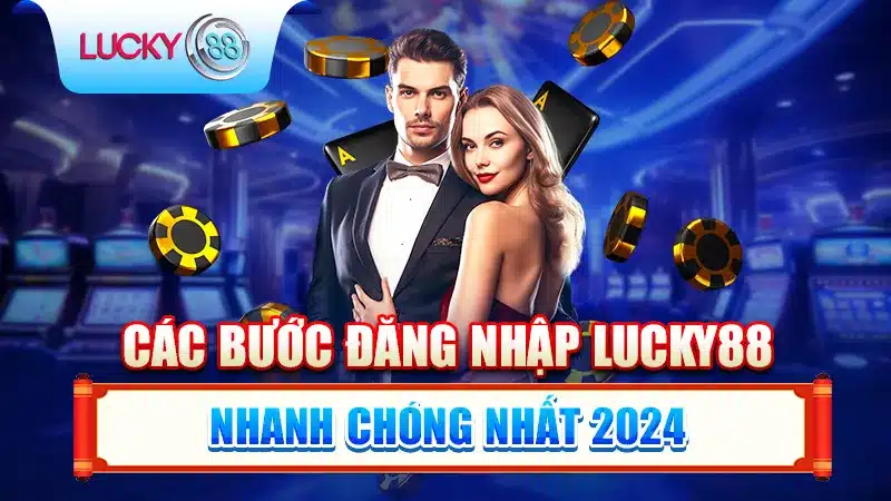 Các Bước Đăng Nhập Lucky88 Nhanh Chóng Nhất 2024