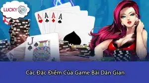 Các Đặc Điểm Của Game Bài Dân Gian