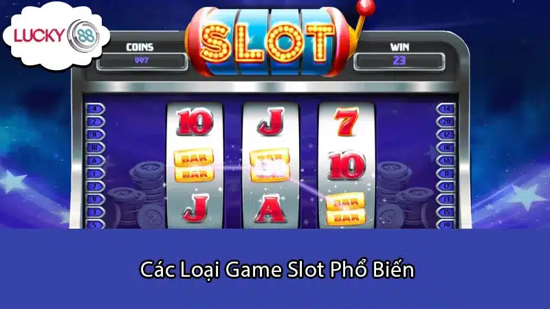 Các Loại Game Slot Phổ Biến