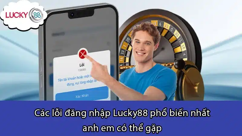 Các lỗi đăng nhập Lucky88 phổ biến nhất anh em có thể gặp