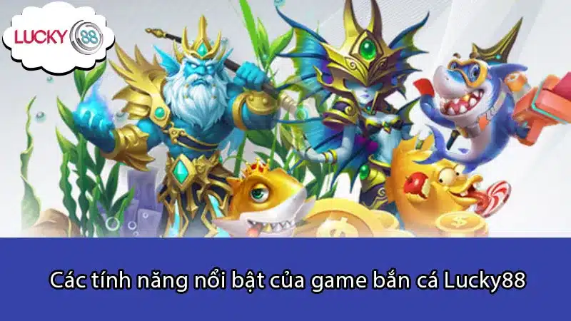 Các tính năng nổi bật của game bắn cá Lucky88