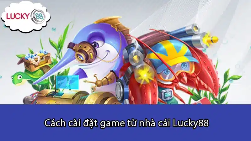 Cách cài đặt game từ nhà cái Lucky88