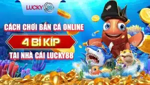 Cách Chơi Bắn Cá Online - 5 Bí Kíp Tại Nhà Cái Lucky88