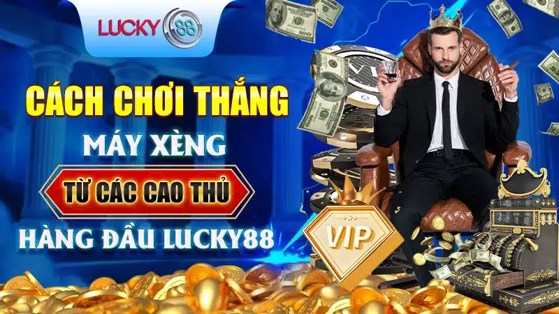 Cách Chơi Thắng Máy Xèng Từ Các Cao Thủ Hàng Đầu Lucky88