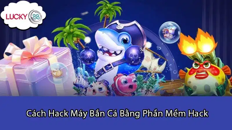 Cách Hack Máy Bắn Cá Bằng Phần Mềm Hack