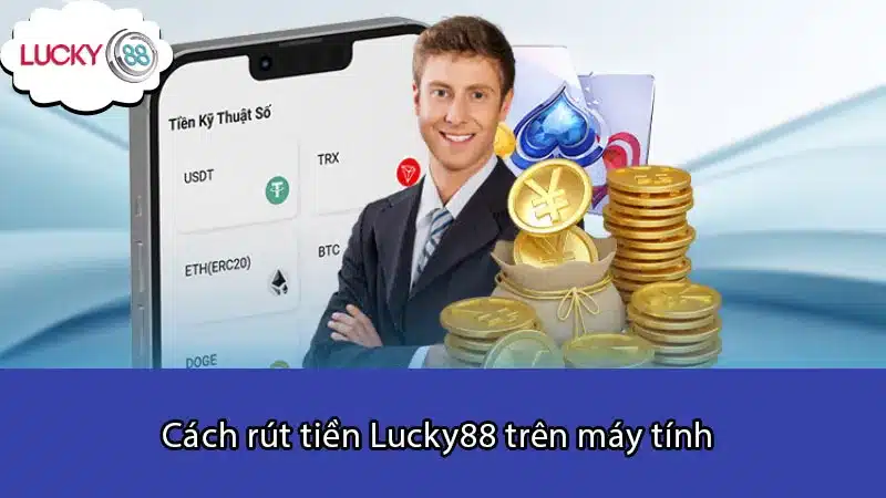 Cách rút tiền Lucky88 trên máy tính 