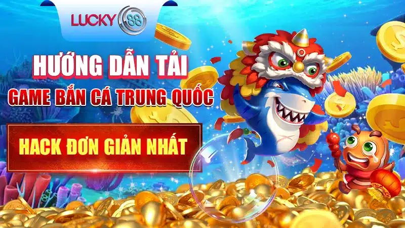 Hướng Dẫn Tải Game Bắn Cá Trung Quốc Hack Đơn Giản Nhất