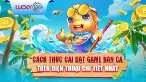 Cách Thức Cài Đặt Game Bắn Cá Trên Điện Thoại Chi Tiết Nhất