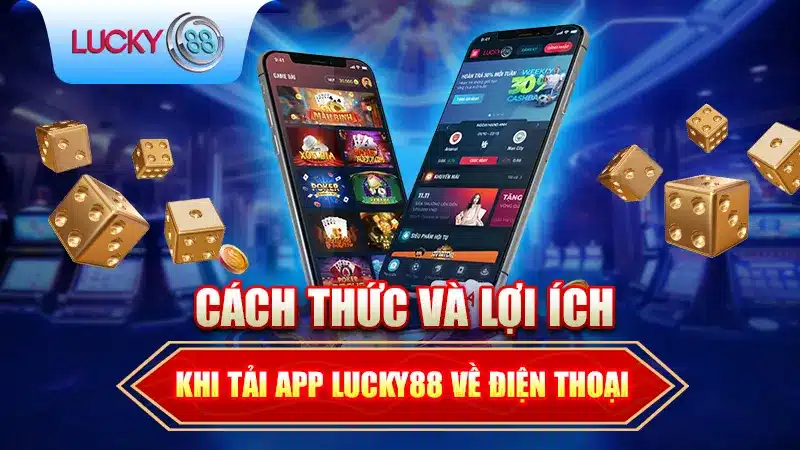 Cách Thức Và Lợi Ích Khi Tải App Lucky88 Về Điện Thoại