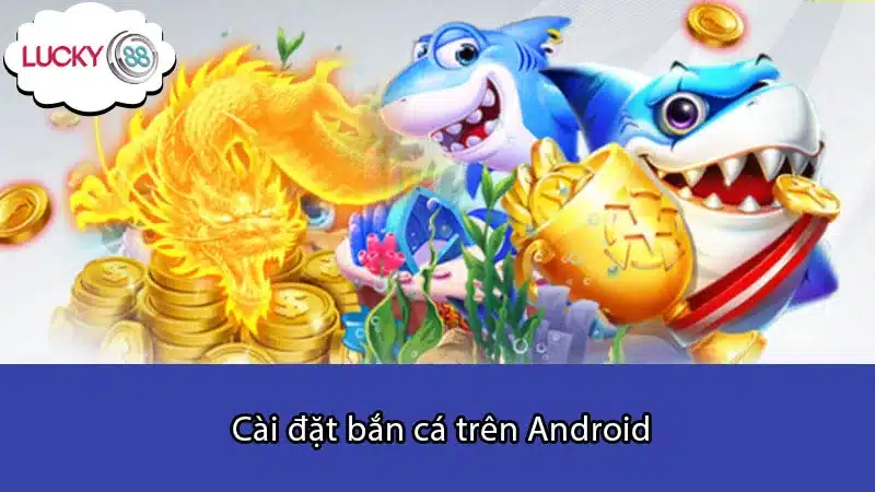 Cài đặt bắn cá trên Android