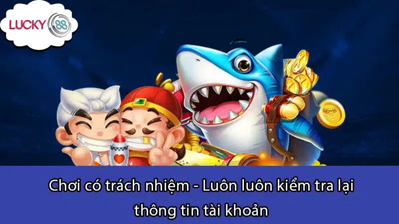 Chơi có trách nhiệm - Luôn luôn kiểm tra lại thông tin tài khoản