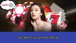 Đặc điểm của Game Bài Macau