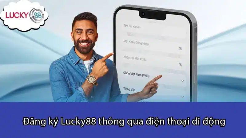 Đăng ký Lucky88 thông qua điện thoại di động