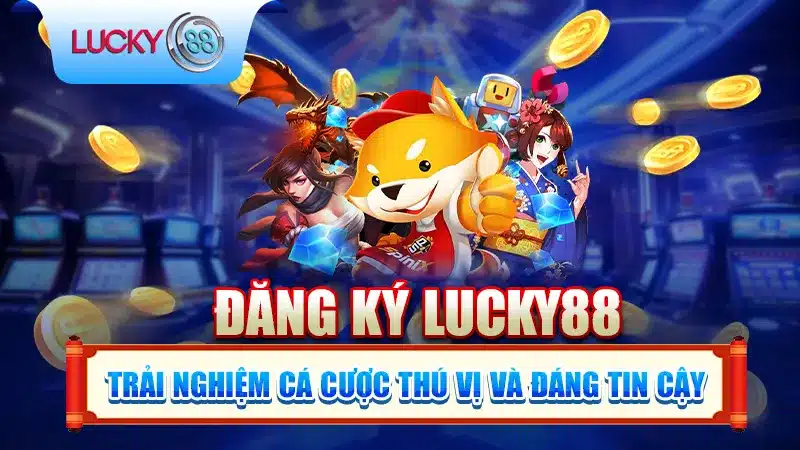 Đăng Ký Lucky88 – Trải Nghiệm Cá Cược Thú Vị Và Đáng Tin Cậy