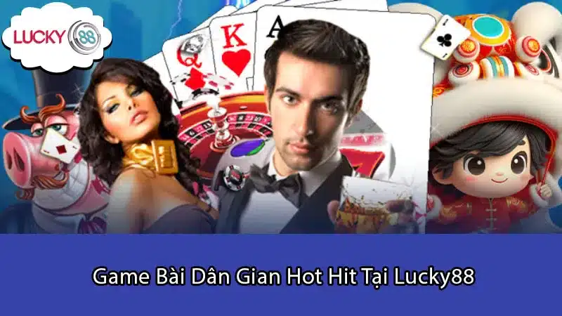 Game Bài Dân Gian Hot Hit Tại Lucky88