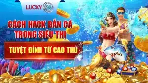 Cách Hack Bắn Cá Trong Siêu Thị Tuyệt Đỉnh Từ Cao Thủ 