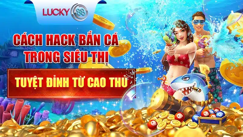 Cách Hack Bắn Cá Trong Siêu Thị Tuyệt Đỉnh Từ Cao Thủ 