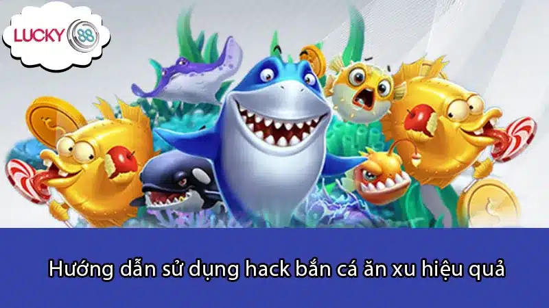 Hướng dẫn sử dụng hack bắn cá ăn xu hiệu quả