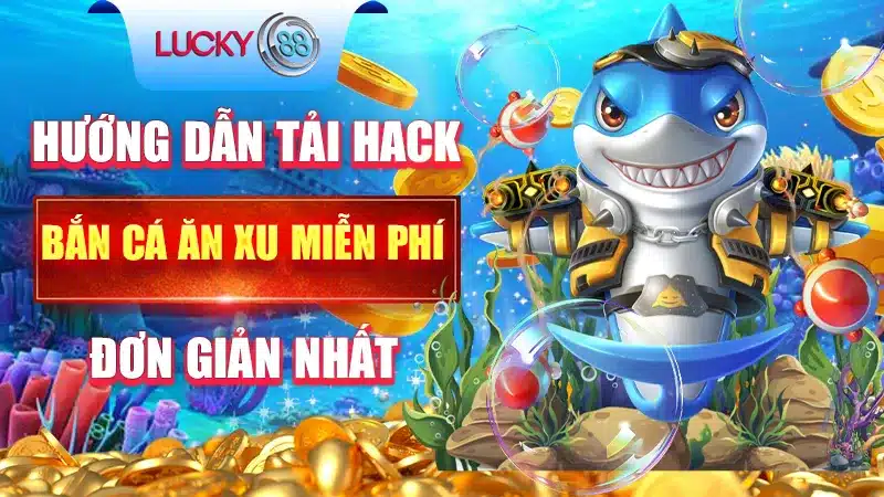 Hướng Dẫn Tải Hack Bắn Cá Ăn Xu Miễn Phí Đơn Giản Nhất