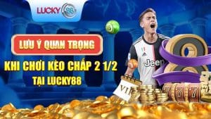 Lưu Ý Quan Trọng Khi Chơi Kèo Chấp 2 1/2 Tại Lucky88