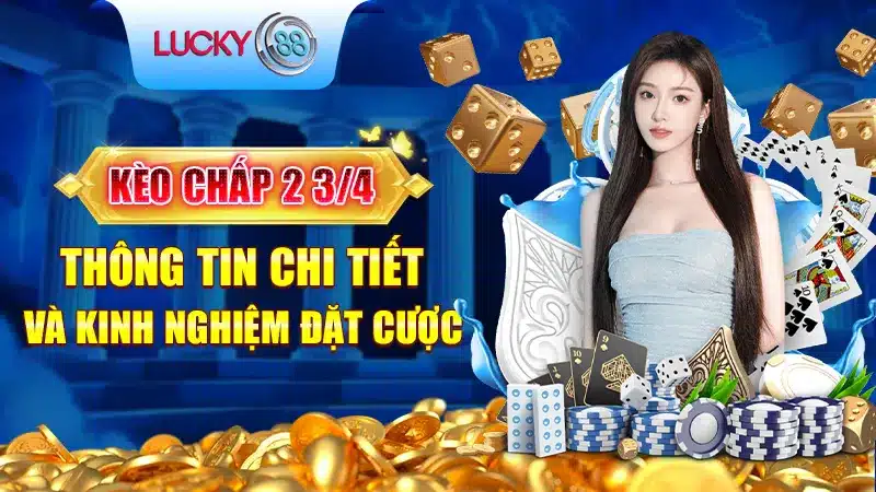 Kèo Chấp 2 3/4 - Thông Tin Chi Tiết Và Kinh Nghiệm Đặt Cược 