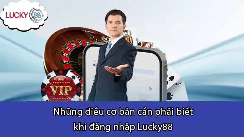 Những điều cơ bản cần phải biết khi đăng nhập Lucky88