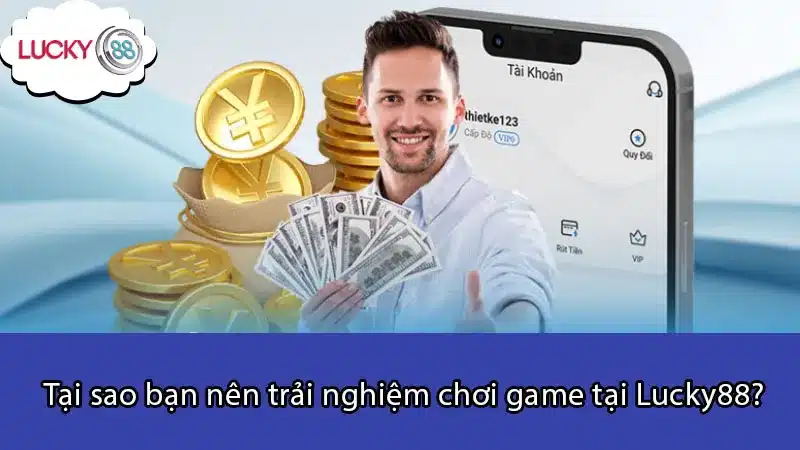 Tại sao bạn nên trải nghiệm chơi game tại Lucky88?