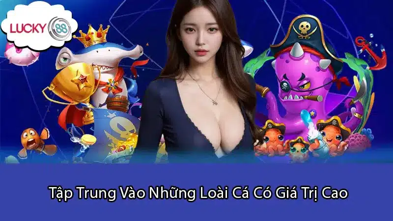 Tập Trung Vào Những Loài Cá Có Giá Trị Cao