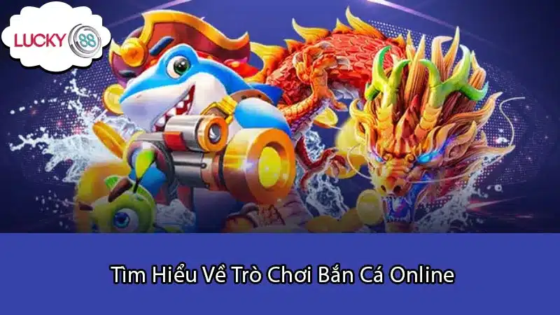 Tìm Hiểu Về Trò Chơi Bắn Cá Online