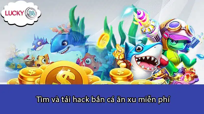 Tìm và tải hack bắn cá ăn xu miễn phí