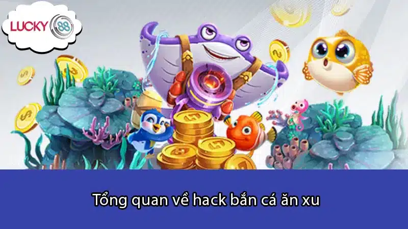 Tổng quan về hack bắn cá ăn xu