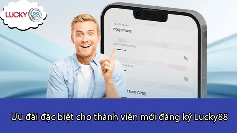 Ưu đãi đặc biệt cho thành viên mới đăng ký Lucky88