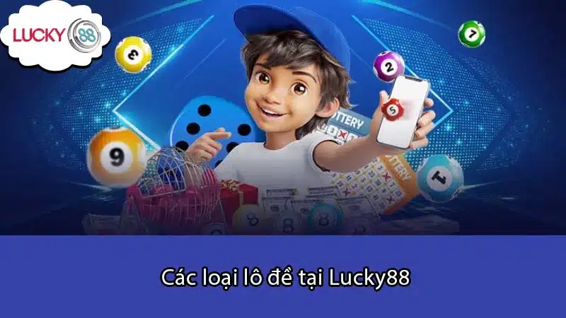 Các loại lô đề tại Lucky88