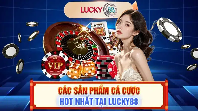 Các sản phẩm cá cược hot nhất tại Lucky88