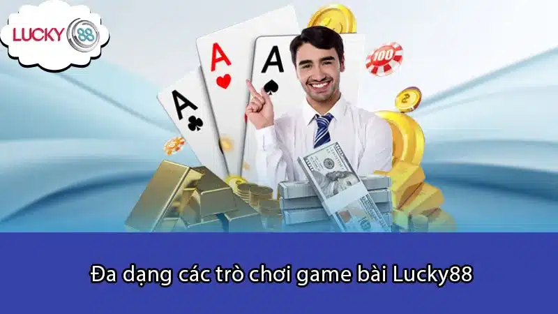 Đa dạng các trò chơi game bài Lucky88