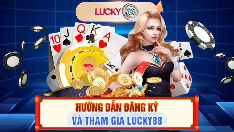 Hướng dẫn đăng ký và tham gia Lucky88