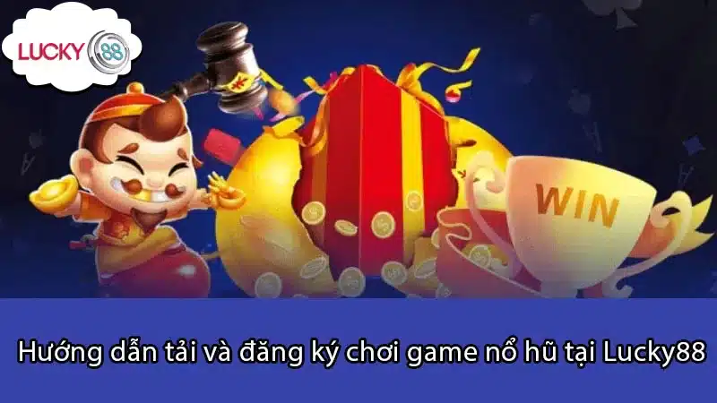 Hướng dẫn tải và đăng ký chơi game nổ hũ tại Lucky88