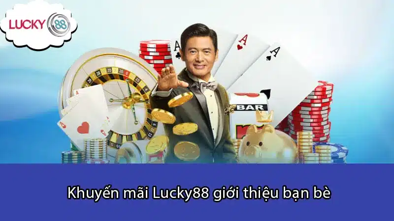 Khuyến mãi Lucky88 giới thiệu bạn bè