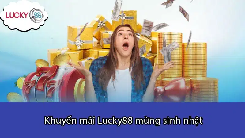 Khuyến mãi Lucky88 mừng sinh nhật