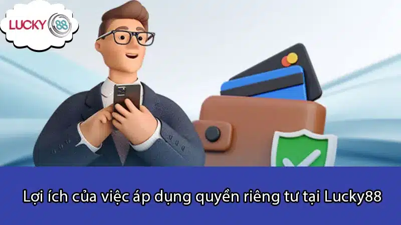 Lợi ích của việc áp dụng quyền riêng tư tại Lucky88