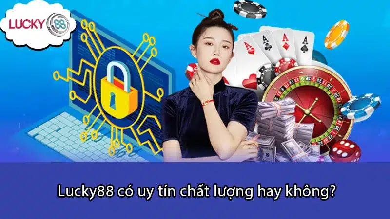 Lucky88 có uy tín chất lượng hay không?