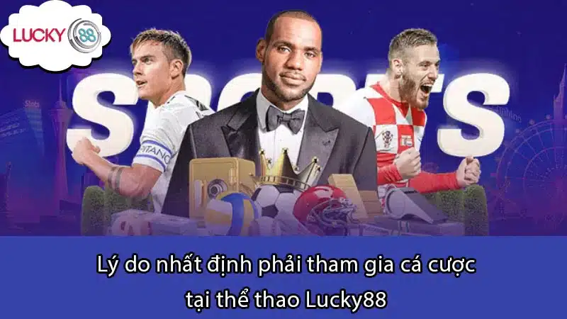 Lý do nhất định phải tham gia cá cược tại thể thao Lucky88