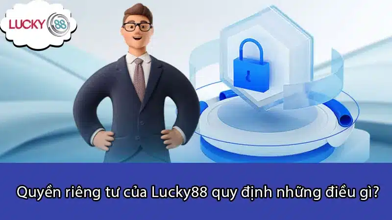 Quyền riêng tư của Lucky88 quy định những điều gì?