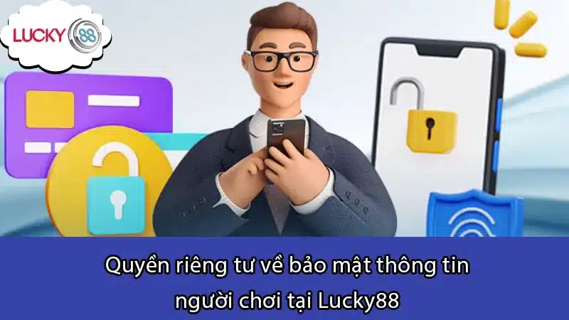 Quyền riêng tư về bảo mật thông tin người chơi tại Lucky88