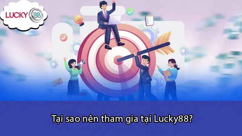 Tại sao nên tham gia tại Lucky88?