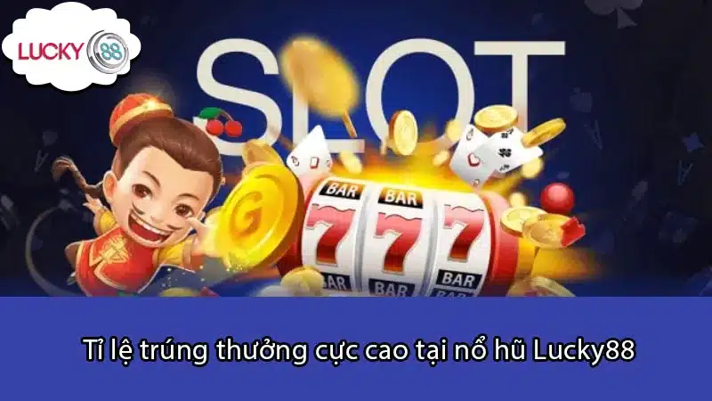 Tỉ lệ trúng thưởng cực cao tại nổ hũ Lucky88