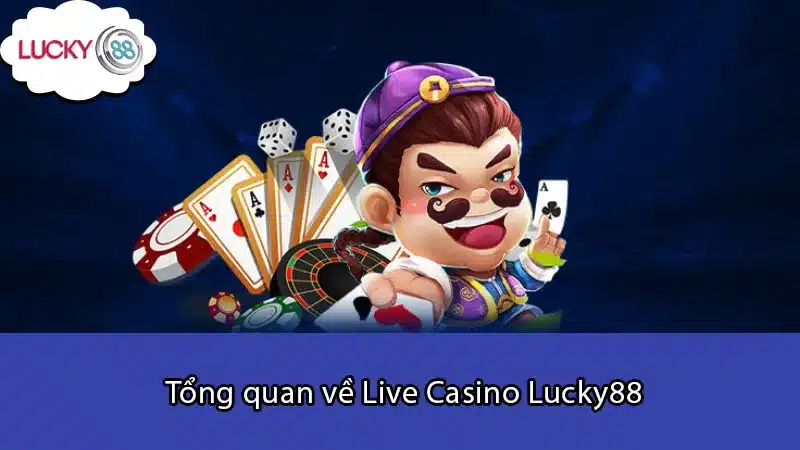 Tổng quan về Live Casino Lucky88