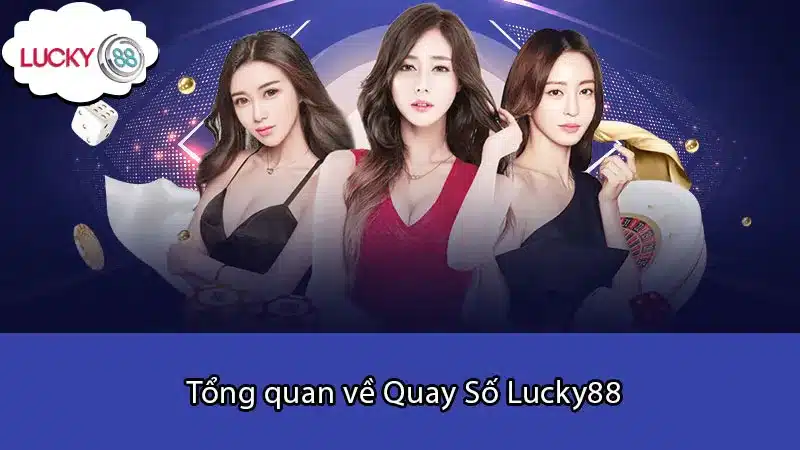 Tổng quan về Quay Số Lucky88