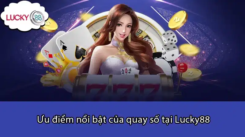 Ưu điểm nổi bật của quay số tại Lucky88