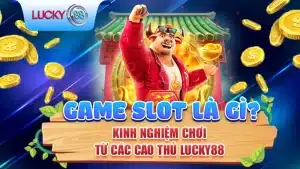 Game Slot Là Gì? Kinh Nghiệm Chơi Từ Các Cao Thủ Lucky88